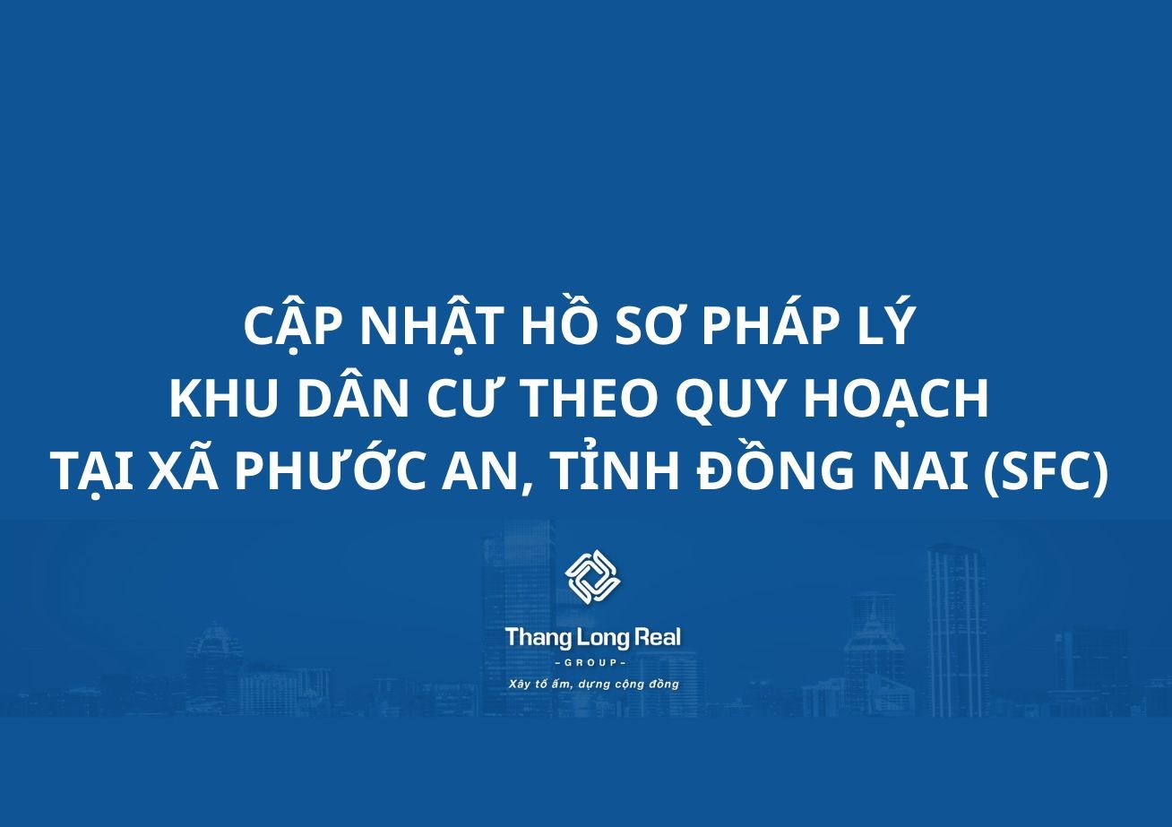 CÔNG TY CP ĐỊA ỐC THĂNG LONG CẬP NHẬT HỒ SƠ PHÁP LÝ KHU DÂN CƯ THEO QUY HOẠCH TẠI XÃ PHƯỚC AN, TỈNH ĐỒNG NAI (SFC)