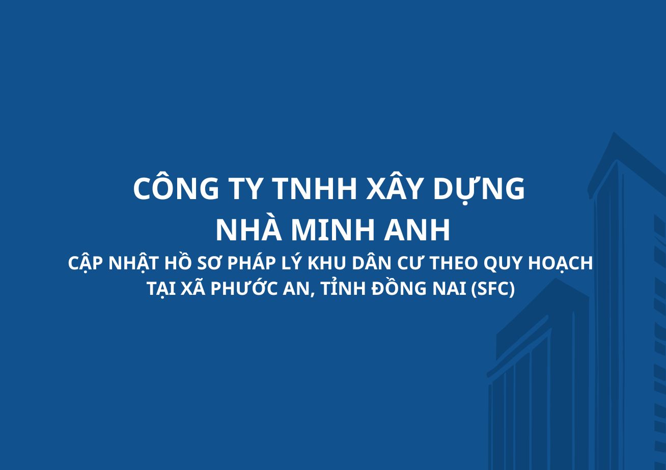CẬP NHẬT HỒ SƠ PHÁP LÝ KHU DÂN CƯ THEO QUY HOẠCH TẠI XÃ PHƯỚC AN, TỈNH ĐỒNG NAI (SFC) DO CÔNG TY TNHH XÂY DỰNG NHÀ MINH ANH LÀM CHỦ ĐẦU TƯ THỨ CẤP